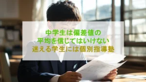 中学生は偏差値の平均を信じてはいけない 迷える学生には個別指導塾