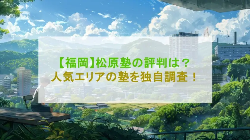 【福岡】松原塾の評判・口コミ調査！松原塾を選ぶデメリット・メリットとは