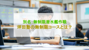 【突破口】坪田塾の無制限コースは別名：無制限潜水艦作戦！教えない、支える指導とは